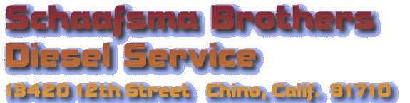 Schaafsma Brothers Diesel Service   13420 12th St   Chino, Calif. 91710